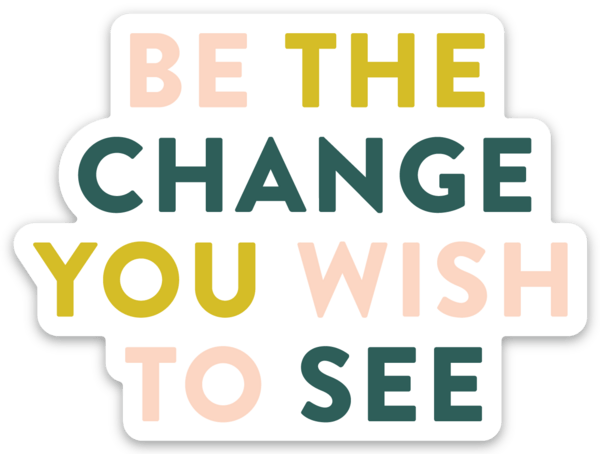 Sticker - Be The Change You Wish To See - Gift & Gather